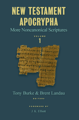 New Testament Apocrypha, Vol. 1: More Noncanonical Scriptures - Burke, Tony (Editor), and Landau, Brent (Editor)