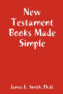 New Testament Books Made Simple - Smith, Ph D James E
