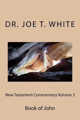 New Testament Commentary Volume 3: Book of John - White, Joe T, Dr.