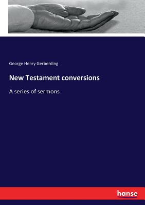 New Testament conversions: A series of sermons - Gerberding, George Henry