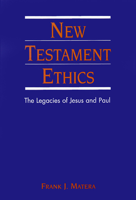 New Testament Ethics: The Legacies of Jesus and Paul - Matera, Frank J, Ph.D.