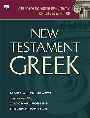 New Testament Greek: A Beginning and Intermediate Grammar - Hewett, James Allen, and Robbins, C Michael, and Johnson, Steven R