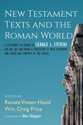 New Testament Texts and the Roman World - Hood, Renate Viveen (Editor), and Price, Wm Craig (Editor), and Skipper, Ben (Foreword by)
