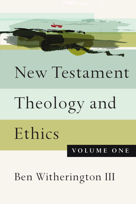 New Testament Theology and Ethics: Volume 1 - Witherington III, Ben