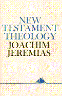 New Testament Theology - Jeremias, Joachim