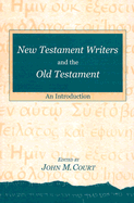 New Testament Writers and the Old Testament: An Introduction