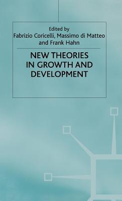 New Theories in Growth and Development - Hahn, Frank (Editor), and Coricelli, Fabrizio (Editor), and Di Matteo, Massimo (Editor)