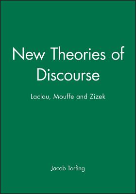 New Theories of Discourse: Laclau, Mouffe and Zizek - Torfing, Jacob