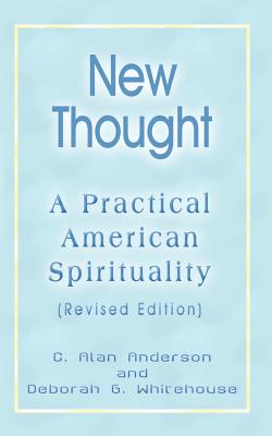 New Thought: A Practical American Spirituality (Revised Edition) - Anderson, C Alan, and Whitehouse, Deborah G