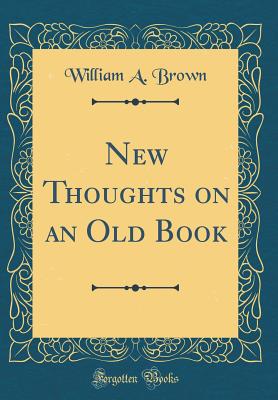 New Thoughts on an Old Book (Classic Reprint) - Brown, William a