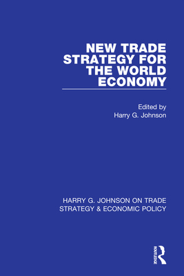 New Trade Strategy for the World Economy - Johnson, Harry G (Editor)