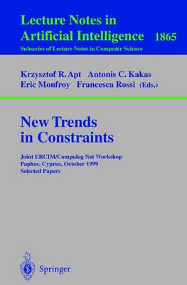 New Trends in Constraints: Joint Ercim/Compulog Net Workshop Paphos, Cyprus, October 25-27, 1999 Selected Papers - Apt, Krzysztof R (Editor), and Kakas, Antonis (Editor), and Monfroy, Eric (Editor)