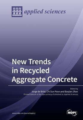 New Trends in Recycled Aggregate Concrete - De Brito, Jorge (Guest editor), and Poon, Chi (Guest editor), and Zhan, Baojian (Guest editor)