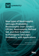 New types of Neutrosophic Set/Logic/Probability, Neutrosophic Over-/Under-/Off-Set, Neutrosophic Refined Set, and their Extension to Plithogenic Set/Logic/Probability, with Applications