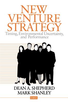 New Venture Strategy: Timing, Environmental Uncertainty, and Performance - Shepherd, Dean A, and Shanley, Mark, Dr.