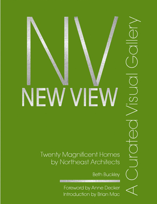 New View: A Curated Visual Gallery: Twenty Magnificent Homes by Architects of the Northeast - Buckley, Beth Benton