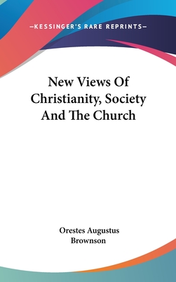 New Views Of Christianity, Society And The Church - Brownson, Orestes Augustus