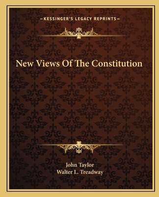 New Views Of The Constitution - Taylor, John, and Treadway, Walter L