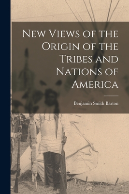 New Views of the Origin of the Tribes and Nations of America [microform] - Barton, Benjamin Smith 1766-1815