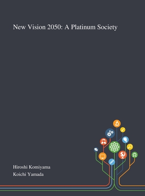 New Vision 2050: A Platinum Society - Hiroshi Komiyama (Creator), and Koichi Yamada (Creator)