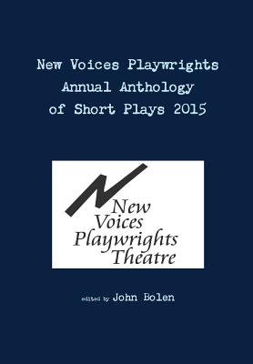 New Voices Playwrights Theatre Annual Anthology of Short Plays 2015 - Bolen, John
