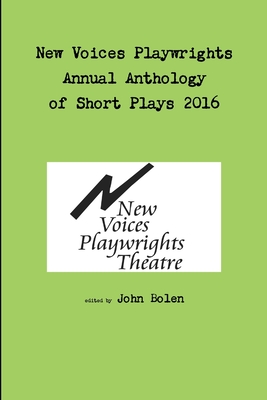 New Voices Playwrights Theatre Annual Anthology of Short Plays 2016 - Bolen, John