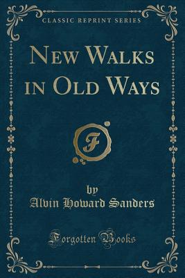 New Walks in Old Ways (Classic Reprint) - Sanders, Alvin Howard