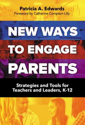 New Ways to Engage Parents: Strategies and Tools for Teachers and Leaders, K-12 - Edwards, Patricia A, PhD, and Compton-Lilly, Catherine (Foreword by)