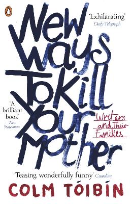 New Ways to Kill Your Mother: Writers and Their Families - Tibn, Colm