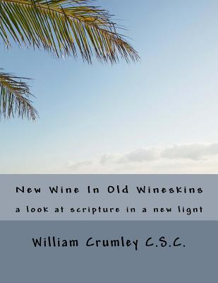 New Wine In Old Wineskins: a look at scripture in a ne light - Crumley Csc, William J