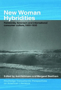 New Woman Hybridities: Femininity, Feminism, and International Consumer Culture, 1880-1930