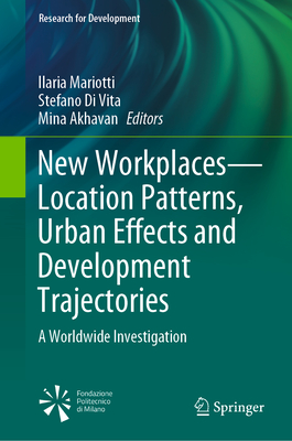 New Workplaces--Location Patterns, Urban Effects and Development Trajectories: A Worldwide Investigation - Mariotti, Ilaria (Editor), and Di Vita, Stefano (Editor), and Akhavan, Mina (Editor)