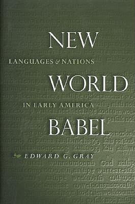 New World Babel: Languages and Nations in Early America - Gray, Edward G