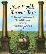 New Worlds, Ancient Texts: The Power of Tradition and the Shock of Discovery (Revised)