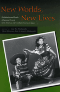 New Worlds, New Lives: Globalization and People of Japanese Descent in the Americas Andfrom Latin America in Japen