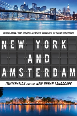 New York and Amsterdam: Immigration and the New Urban Landscape - Foner, Nancy (Editor), and Rath, Jan (Editor), and Duyvendak, Jan Willem, Professor (Editor)