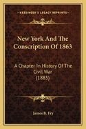 New York and the Conscription of 1863: A Chapter in History of the Civil War (1885)