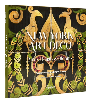 New York Art Deco: Birds, Beasts & Blooms - Nash, Eric P (Introduction by), and Garn, Andrew (Photographer)
