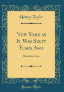 New York as It Was Sixty Years Ago: Reminiscences (Classic Reprint)