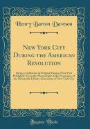 New York City During the American Revolution: Being a Collection of Original Papers (Now First Published) from the Manuscripts in the Possession of the Mercantile Library Association of New York City (Classic Reprint)