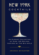 New York Cocktails: An Elegant Collection of Over 100 Recipes Inspired by the Big Apple (Over 100 Classic and Contemporary Cocktail Recipes from the Big Apple)