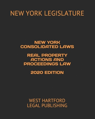 New York Consolidated Laws Real Property Actions and Proceedings Law 2020 Edition: West Hartford Legal Publishing - Legal Publishing, West Hartford (Editor), and Legislature, New York