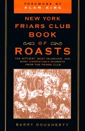 New York Friars Club Book of Roasts: The Wittiest, Most Hilarious, And, Until Now, Most Unprintable Moments from the Friars Club