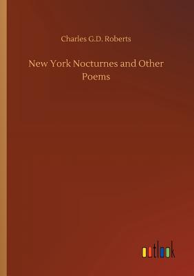 New York Nocturnes and Other Poems - Roberts, Charles G D