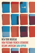 New York Nouveau: How Postwar French Literature Became American