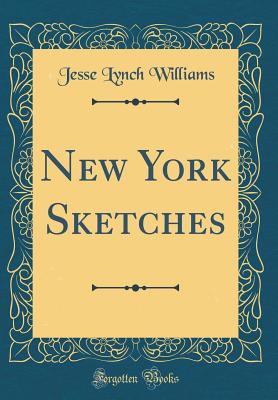 New York Sketches (Classic Reprint) - Williams, Jesse Lynch