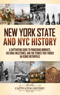 New York State and NYC History: A Captivating Guide to Pioneering Moments, Cultural Milestones, and the Stories That Forged an Iconic Metropolis