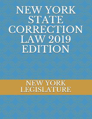 New York State Correction Law 2019 Edition - Naumchenko, Evgenia (Editor), and Legislature, New York