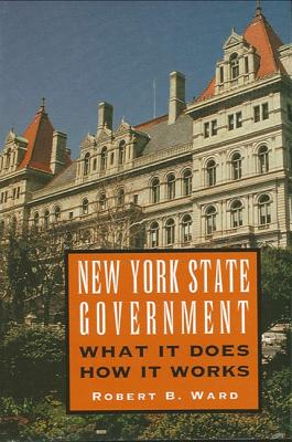 New York State Government: What It Does, How It Works - Ward, Robert B