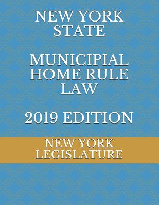 New York State Municipial Home Rule Law 2019 Edition - Naumchenko, Evgenia (Editor), and Legislature, New York